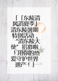 「东陵清风消夏季」清东陵暑期特别活动，“清东陵大使”招募啦！用你的热爱守护世界遗产！