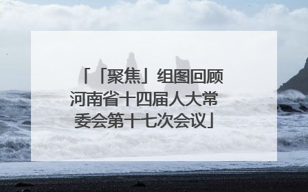 「聚焦」组图回顾河南省十四届人大常委会第十七次会议