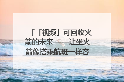 「视频」可回收火箭的未来——让坐火箭像搭乘航班一样容易｜路演记