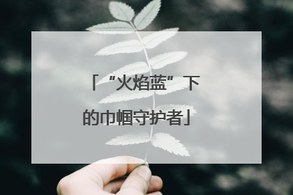 “火焰蓝”下的巾帼守护者