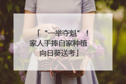 “一举夺魁”！家人手捧自家种植向日葵送考