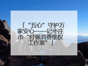“五心”守护万家安心——记枣庄市“付强消费维权工作室”
