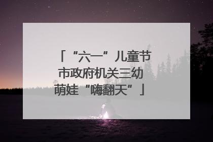 “六一”儿童节 市政府机关三幼萌娃“嗨翻天”