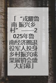 “戎耀鲁南 振兴乡村”——2025年鲁南经济圈退役军人投身乡村振兴成果展销会盛大启幕