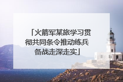 火箭军某旅学习贯彻共同条令推动练兵备战走深走实