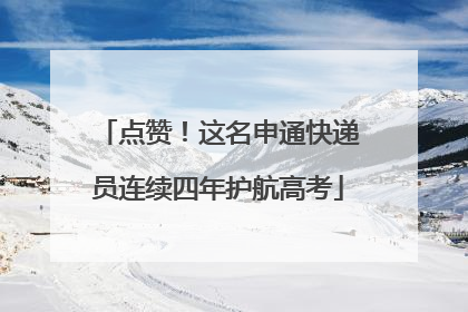 点赞！这名申通快递员连续四年护航高考