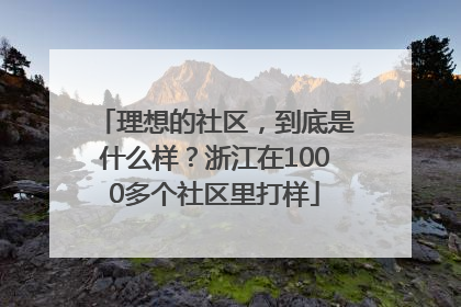 理想的社区，到底是什么样？浙江在1000多个社区里打样