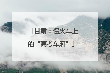 甘肃：慢火车上的“高考车厢”