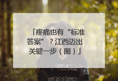 疼痛也有“标准答案”？江西迈出关键一步（图）