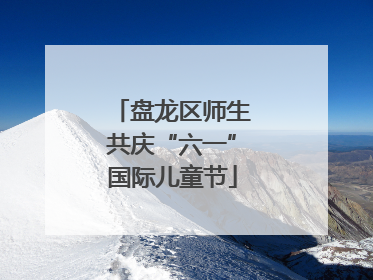 盘龙区师生共庆“六一”国际儿童节