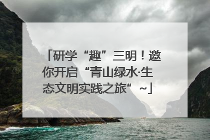 研学“趣”三明！邀你开启“青山绿水·生态文明实践之旅”~