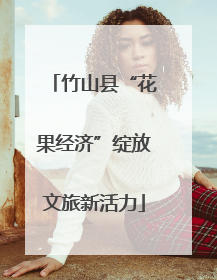 竹山县“花果经济”绽放文旅新活力