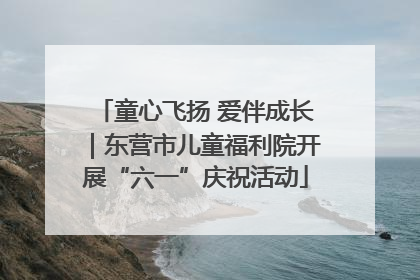 童心飞扬 爱伴成长｜东营市儿童福利院开展“六一”庆祝活动