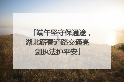 端午坚守保通途，湖北蕲春道路交通亮剑执法护平安