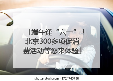 端午逢“六一”！北京300多项促消费活动等您来体验