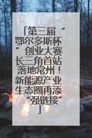 第三届“鄂尔多斯杯”创业大赛长三角首站落地常州！新能源产业生态圈再添“强链接”