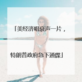 美经济唱衰声一片，特朗普政府急下通牒
