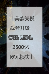 美欧关税战若升级 德国或面临2500亿欧元损失