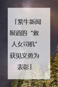 紫牛新闻报道的“救人女司机”获见义勇为表彰