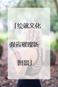 绘就文化强省璀璨新图景