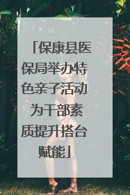 保康县医保局举办特色亲子活动 为干部素质提升搭台赋能