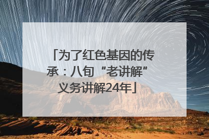 为了红色基因的传承：八旬“老讲解”义务讲解24年