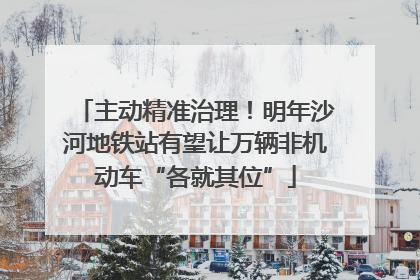 主动精准治理！明年沙河地铁站有望让万辆非机动车“各就其位”
