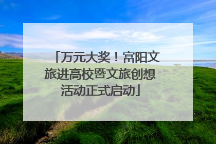 万元大奖！富阳文旅进高校暨文旅创想活动正式启动