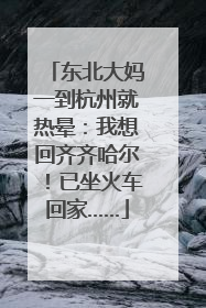 东北大妈一到杭州就热晕：我想回齐齐哈尔！已坐火车回家……