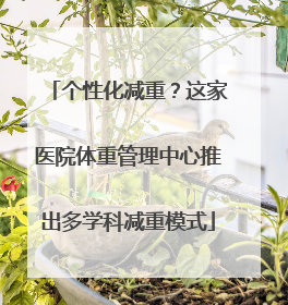 个性化减重？这家医院体重管理中心推出多学科减重模式