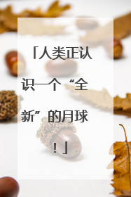 人类正认识一个“全新”的月球！