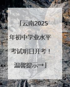 云南2025年初中学业水平考试明日开考！温馨提示→