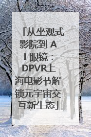 从坐观式影院到 AI 眼镜：DPVR上海电影节解锁元宇宙交互新生态
