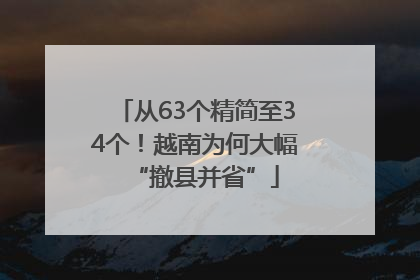 从63个精简至34个！越南为何大幅“撤县并省”
