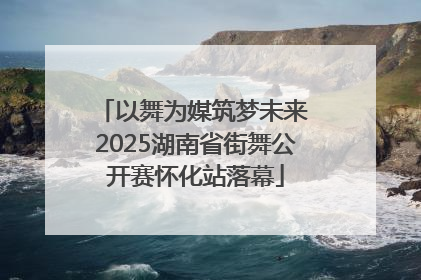 以舞为媒筑梦未来 2025湖南省街舞公开赛怀化站落幕