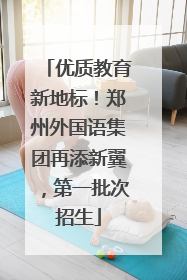 优质教育新地标！郑州外国语集团再添新翼，第一批次招生