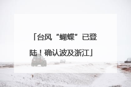 台风“蝴蝶”已登陆！确认波及浙江