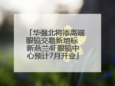 华强北将添高端眼镜交易新地标 新燕兰4F眼镜中心预计7月开业