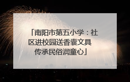 南阳市第五小学：社区进校园送香囊文具 传承民俗润童心