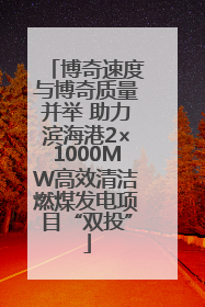 博奇速度与博奇质量并举 助力滨海港2×1000MW高效清洁燃煤发电项目“双投”