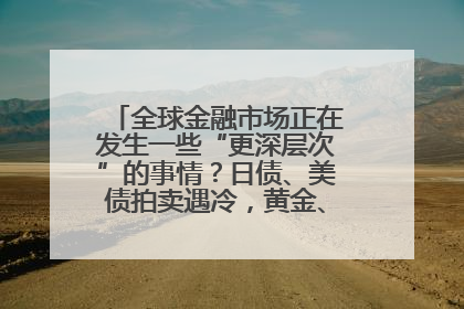 全球金融市场正在发生一些“更深层次”的事情？日债、美债拍卖遇冷，黄金、比特币新高