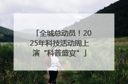 全城总动员！2025年科技活动周上演“科普盛宴”