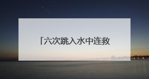 六次跳入水中连救四人！天门小伙王朵，你真是好样的！