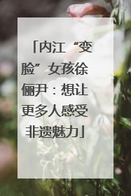 内江“变脸”女孩徐俪尹：想让更多人感受非遗魅力