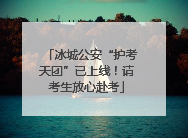 冰城公安“护考天团”已上线！请考生放心赴考