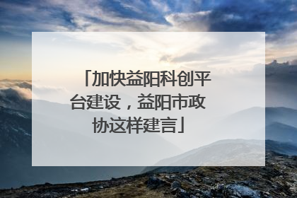 加快益阳科创平台建设，益阳市政协这样建言
