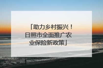 助力乡村振兴！日照市全面推广农业保险新政策