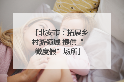 北安市：拓展乡村游领域 提供“微度假”场所