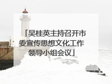 吴桂英主持召开市委宣传思想文化工作领导小组会议