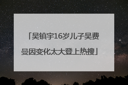 吴镇宇16岁儿子吴费曼因变化太大登上热搜